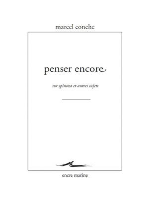 Penser encore : sur Spinoza et autres sujets - Marcel Conche
