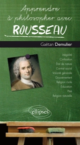Apprendre à philosopher avec Rousseau - Gaëtan Demulier