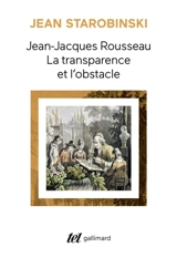Jean-Jacques Rousseau : la transparence et l'obstacle - Jean Starobinski