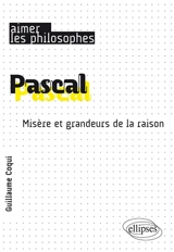 Pascal : misère et grandeurs de la raison - Guillaume Coqui