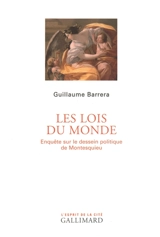 Les lois du monde : enquête sur le dessein politique de Montesquieu - Guillaume Barrera