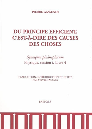 Du principe efficient, c'est-à-dire des causes des choses : Syntagma philosophicum, Physique, section I, livre 4 - Pierre Gassendi