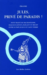 Jules, privé de paradis ! : petit traité de machiavélisme, dialogue joyeux, élégant et érudit entre le pape Jules II et saint Pierre - Erasme