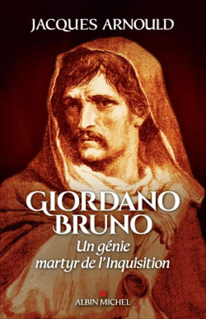 Giordano Bruno : un génie martyr de l'Inquisition - Jacques Arnould