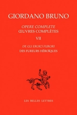 Oeuvres complètes. Vol. 7. Des fureurs héroïques. De gli eroici furori. Opere complete. Vol. 7. Des fureurs héroïques. De gli eroici furori - Giordano Bruno