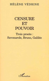 Censure et pouvoir : trois procès : Savonarole, Bruno, Galilée - Hélène Védrine
