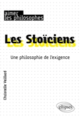 Les stoïciens : une philosophie de l'exigence - Christelle Veillard