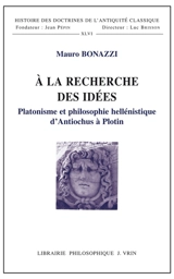 A la recherche des idées : platonisme et philosophie hellénistique d'Antiochus à Plotin - Mauro Bonazzi