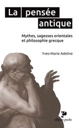 La pensée antique : mythes, sagesses orientales et philosophie grecque - Yves-Marie Adeline
