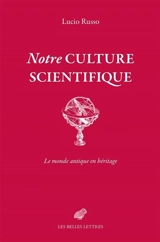 Notre culture scientifique : le monde antique en héritage - Lucio Russo