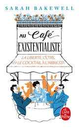 Au café existentialiste : la liberté, l'être & le cocktail à l'abricot : avec Jean-Paul Sartre, Simone de Beauvoir, Albert Camus, Martin Heidegger, Edmund Husserl, Karl Jaspers, Maurice Merleau-Ponty, et d'autres - Sarah Bakewell