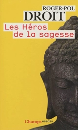 Les héros de la sagesse - Roger-Pol Droit
