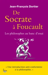De Socrate à Foucault : les philosophes au banc d'essai : une introduction anticonformiste à la philosophie - Jean-François Dortier