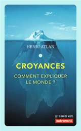 Croyances : comment expliquer le monde ? - Henri Atlan