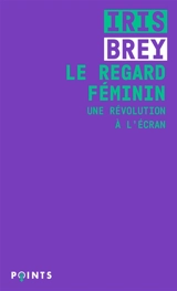 Le regard féminin : une révolution à l'écran - Iris Brey