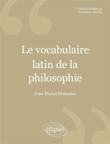 Le vocabulaire latin de la philosophie : de Cicéron à Heidegger - Jean-Michel Fontanier