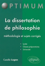 La dissertation de philosophie : méthodologie et sujets corrigés - Camille Lugan