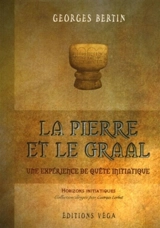 La pierre et le Graal, une expérience de quête initiatique - Georges Bertin