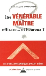 Etre vénérable maître : efficace... et heureux ? - Jean-Jacques Zambrowski