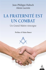 La fraternité est un combat : un grand-maître témoigne - Jean-Philippe Hubsch