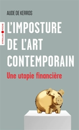 L'imposture de l'art contemporain : une utopie financière - Aude de Kerros