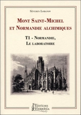 Mont-Saint-Michel et Normandie alchimiques. Vol. 1. Normandie, le laboratoire - Séverin Lobanov