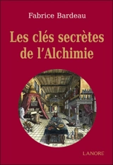Les clefs secrètes de l'alchimie - Fabrice Bardeau
