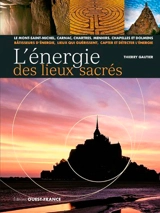 L'énergie des lieux sacrés : le Mont-Saint-Michel, Carnac, Chartres, menhirs, chapelles et dolmens : bâtisseurs d'énergie, lieux qui guérissent, capter et détecter l'énergie - Thierry Gautier