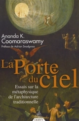 La porte du ciel : essais sur la métaphysique de l'architecture traditionnelle - Ananda Kentish Coomaraswamy