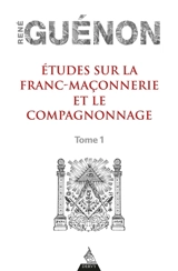 Etudes sur la franc-maçonnerie et le compagnonnage. Vol. 1 - René Guénon