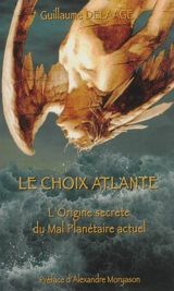 Le choix atlante : les origines secrètes du mal planétaire actuel - Guillaume Delaage