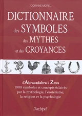 Dictionnaire des symboles, des mythes et des croyances : d'Abracadabra à Zeus, 1.000 symboles et concepts éclairés par la mythologie, l'ésotérisme, la religion et la psychologie - Corinne Morel