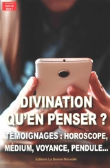 Divination, qu'en penser ? : témoignages : horoscope, médium, voyance, pendule...
