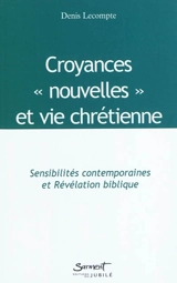 Croyances nouvelles et vie chrétienne : sensibilités contemporaines et révélation biblique - Denis Lecompte