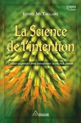 La science de l'intention : utiliser ses pensées pour transformer sa vie et le monde - Lynne McTaggart