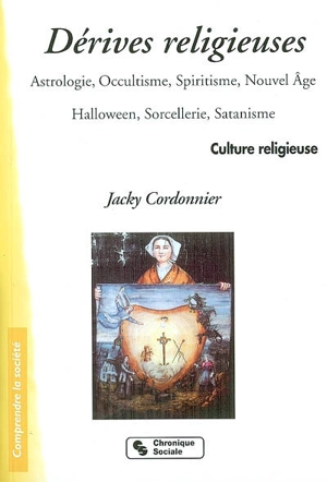 Les dérives religieuses : astrologie, occultisme, spiritisme, nouvel âge, Halloween, sorcellerie, satanisme - Jacky Cordonnier