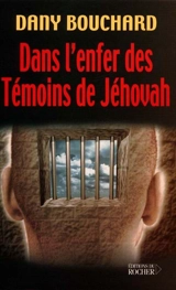 Dans l'enfer des témoins de Jéhovah - Dany Bouchard