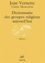 Dictionnaire des groupes religieux aujourd'hui : religions, églises, sectes, nouveaux mouvements religieux, mouvements spiritualistes - Jean Vernette