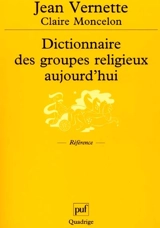 Dictionnaire des groupes religieux aujourd'hui : religions, églises, sectes, nouveaux mouvements religieux, mouvements spiritualistes - Jean Vernette