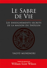 Le sabre de vie : les enseignements secrets de la maison du shôgun - Munenori Yagyu