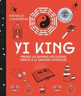 Yi king : prenez les bonnes décisions grâce à la sagesse chinoise - Nathalie Chassériau