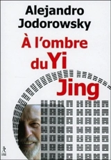 A l'ombre du Yi jing : poésophie - Alexandro Jodorowsky