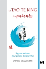 Le Tao te king des parents : sagesse ancienne pour parents d'aujourd'hui - William Martin