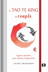 Le Tao te king du couple : sagesse ancienne pour amants d'aujourd'hui - William Martin