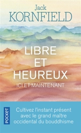 Libre et heureux ici et maintenant : cultivez l'instant présent avec le grand maître occidental du bouddhisme - Jack Kornfield