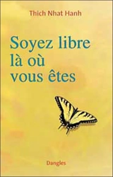 Soyez libre là où vous êtes - Nhât Hanh