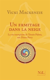 Un ermitage dans la neige : la vie exemplaire de Ténzin Palmo, née Diane Perry - Vicki Mackenzie