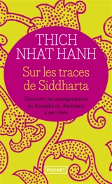 Sur les traces de Siddharta : découvrir les enseignements du Bouddha en cheminant à ses côtés - Nhât Hanh