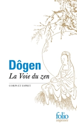 La voie du zen : corps et esprit : d'après le Shôbôgenzô - Dôgen