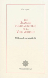 Les stances fondamentales de la voie médiane : Mûlamadhyamakakârikâ - Nagarjuna